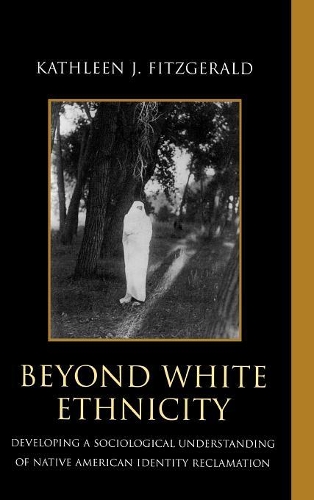 Паперова книга «Beyond White Ethnicity: Developing a Sociological Understanding of Native American Identity Reclamation», автор Кетлін Дж. Фіцджеральд - фото №1