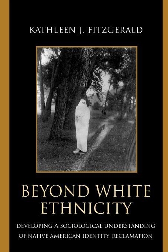 Бумажная книга «Beyond White Ethnicity: Developing a Sociological Understanding of Native American Identity Reclamation», автор Кэтлин Дж. Фицджеральд - фото №1