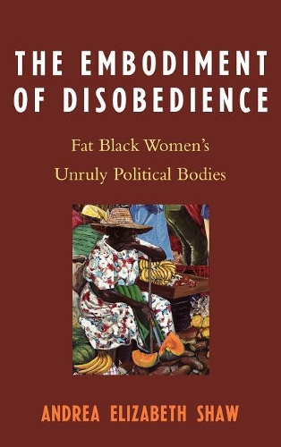 Бумажная книга «The Embodiment of Disobedience: Fat Black Women's Unruly Political Bodies», автор Андреа Элизабет Шоу - фото №1