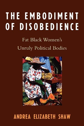 Бумажная книга «The Embodiment of Disobedience: Fat Black Women's Unruly Political Bodies», автор Андреа Элизабет Шоу - фото №1