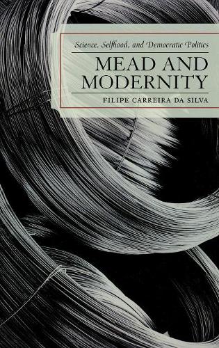 Паперова книга «Mead and Modernity: Science, Selfhood, and Democratic Politics», автор Філіпе Каррейра да Сілва - фото №1