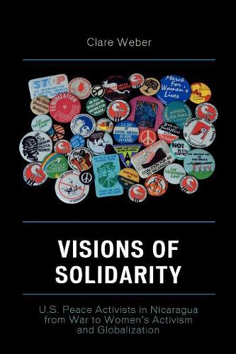 Паперова книга «Visions of Solidarity: U.S. Peace Activists in Nicaragua from War to Women's Activism and Globalization», автор Клер М. Вебер - фото №1