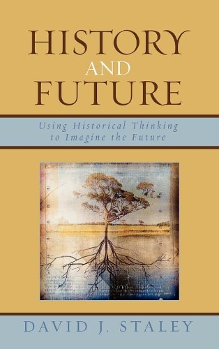 Бумажная книга «History and Future: Using Historical Thinking to Imagine the Future», автор Дэвид Дж. Стейли - фото №1