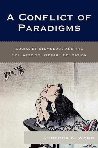 Бумажная книга «A Conflict of Paradigms: Social Epistemology and the Collapse of Literary Education», автор Ребекка К. Уэбб - фото №1