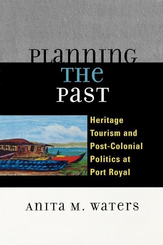 Паперова книга «Planning the Past: Heritage Tourism and Post-Colonial Politics at Port Royal», автор Аніта М. Уотерс - фото №1