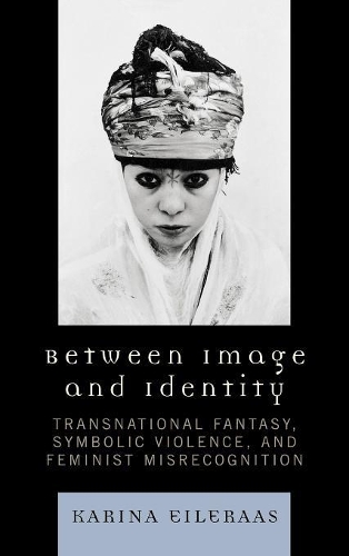Бумажная книга «Between Image and Identity: Transnational Fantasy, Symbolic Violence, and Feminist Misrecognition», автор Карина А. Эйлераас - фото №1