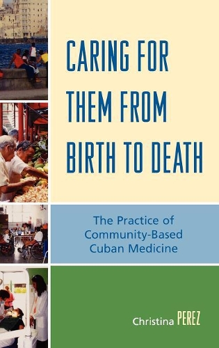 Бумажная книга «Caring for Them from Birth to Death: The Practice of Community-Based Cuban Medicine», автор Кристина Перес - фото №1