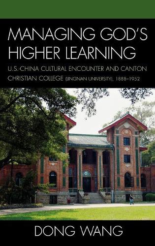 Бумажная книга «Managing God's Higher Learning: U.S.-China Cultural Encounter and Canton Christian College (Lingnan University), 1888-1952», автор Донг Ванг - фото №1