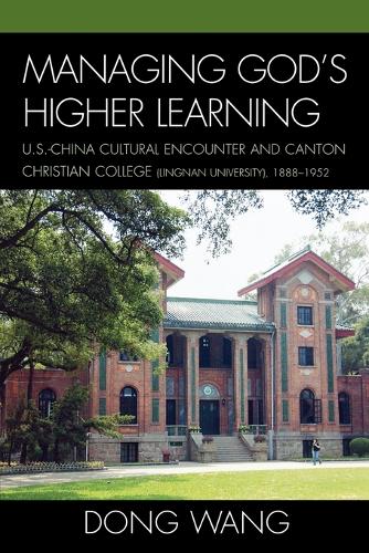 Бумажная книга «Managing God's Higher Learning: U.S.-China Cultural Encounter and Canton Christian College (Lingnan University), 1888-1952», автор Донг Ванг - фото №1