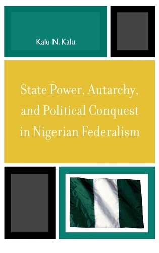 Бумажная книга «State Power, Autarchy, and Political Conquest in Nigerian Federalism», автор Калу Н. Калу - фото №1