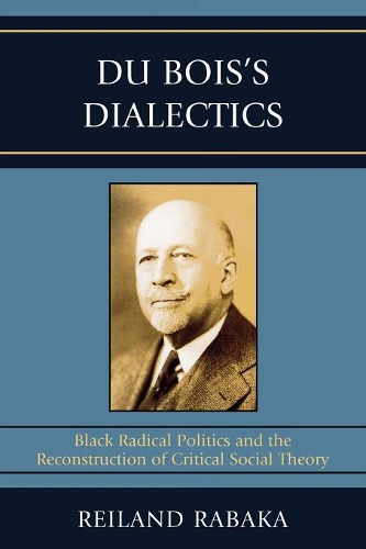 Бумажная книга «Du Bois's Dialectics: Black Radical Politics and the Reconstruction of Critical Social Theory», автор Рейланд Рабака - фото №1