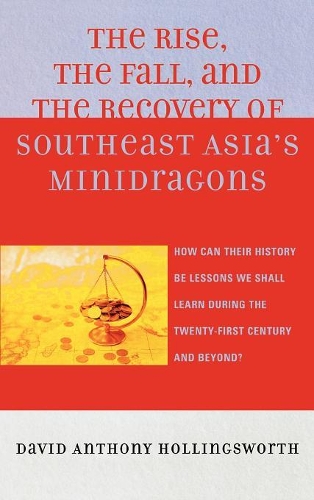 Бумажная книга «The Rise, the Fall, and the Recovery of Southeast Asia's Minidragons: How Can Their History Be Lessons We Shall Learn during the Twenty-first Century and Beyond?», автор Дэвид Холлингсворт - фото №1