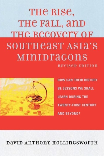 Бумажная книга «The Rise, the Fall, and the Recovery of Southeast Asia's Minidragons: How Can Their History Be Lessons We Shall Learn during the Twenty-first Century and Beyond?», автор Дэвид Холлингсворт - фото №1