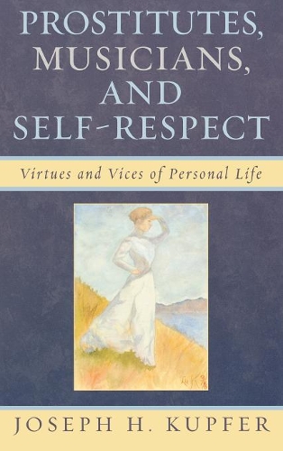 Бумажная книга «Prostitutes, Musicians, and Self-Respect: Virtues and Vices of Personal Life», автор Джозеф Х. Купфер - фото №1