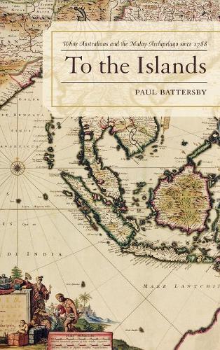 Бумажная книга «To the Islands: White Australia and the Malay Archipelago since 1788», автор Пол Баттерсби - фото №1