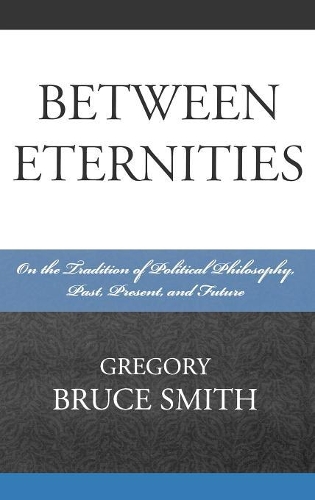 Бумажная книга «Between Eternities: On the Tradition of Political Philosophy», автор Грегори Брюс Смит - фото №1
