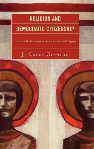 Паперова книга «Religion and Democratic Citizenship: Inquiry and Conviction in the American Public Square», автор Калеб Дж. Клантон - фото №1