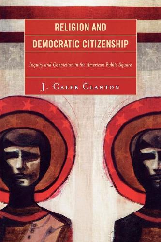 Бумажная книга «Religion and Democratic Citizenship: Inquiry and Conviction in the American Public Square», автор Калеб Дж. Клэнтон - фото №1