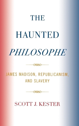 Паперова книга «The Haunted Philosophe: James Madison, Republicanism, and Slavery», автор Скотт Дж. Кестер - фото №1