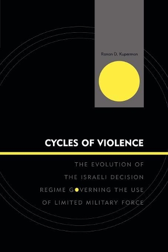 Бумажная книга «Cycles of Violence: The Evolution of the Israeli Decision Regime Governing the Use of Limited Military Force», автор Ранан Д. Куперман - фото №1