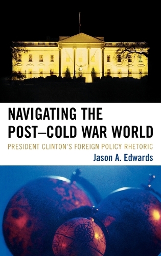 Бумажная книга «Navigating the Post-Cold War World: President Clinton's Foreign Policy Rhetoric», автор Джейсон А. Эдвардс - фото №1