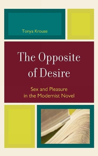 Бумажная книга «The Opposite of Desire: Sex and Pleasure in the Modernist Novel», автор Тоня Крауз - фото №1