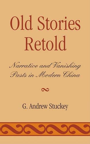 Бумажная книга «Old Stories Retold: Narrative and Vanishing Pasts in Modern China», автор Эндрю Г. Стаки - фото №1