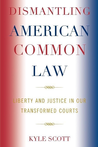 Паперова книга «Dismantling American Common Law: Liberty and Justice in Our Transformed Courts», автор Кайл Скотт - фото №1