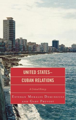 Бумажная книга «United States-Cuban Relations: A Critical History», авторов Эстебан Моралес Домингес, Гэри Превост - фото №1