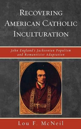 Бумажная книга «Recovering American Catholic Inculturation: John England's Jacksonian Populism and Romanticist Adaptation», автор Лу Ф. Макнил - фото №1