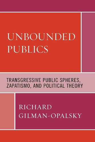 Бумажная книга «Unbounded Publics: Transgressive Public Spheres, Zapatismo, and Political Theory», автор Ричард Гилман-Опальский - фото №1