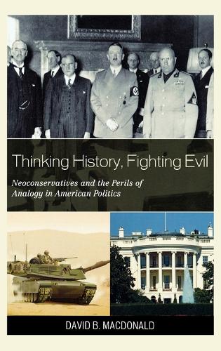 Бумажная книга «Thinking History, Fighting Evil: Neoconservatives and the Perils of Analogy in American Politics», автор Дэвид Б. Макдональд - фото №1