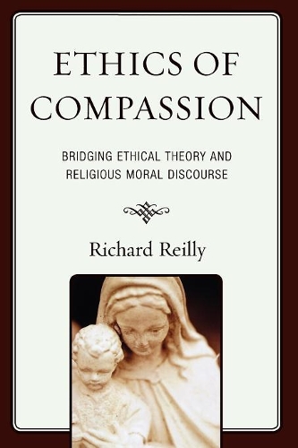 Бумажная книга «Ethics of Compassion: Bridging Ethical Theory and Religious Moral Discourse», автор Ричард Рейли - фото №1