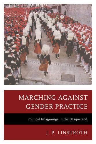 Бумажная книга «Marching against Gender Practice: Political Imaginings in the Basqueland», автор Дж. П. Линстрот - фото №1