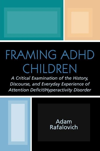 Бумажная книга «Framing ADHD Children: A Critical Examination of the History, Discourse, and Everyday Experience of Attention Deficit/Hyperactivity Disorder», автор Адам Рафалович - фото №1