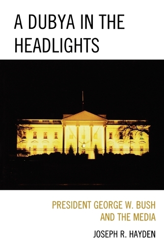 Бумажная книга «A Dubya in the Headlights: President George W. Bush and the Media», автор Джозеф Р. Хейден - фото №1