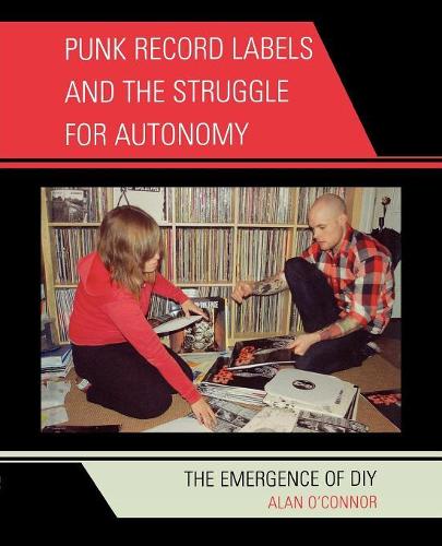 Бумажная книга «Punk Record Labels and the Struggle for Autonomy: The Emergence of DIY», автор Алан О'Коннор - фото №1