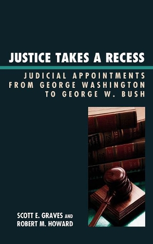 Бумажная книга «Justice Takes a Recess: Judicial Recess Appointments from George Washington to George W. Bush», авторов Роберт М. Ховард, Скотт Э. Грейвс - фото №1