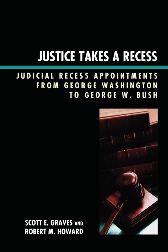Бумажная книга «Justice Takes a Recess: Judicial Recess Appointments from George Washington to George W. Bush», авторов Роберт М. Ховард, Скотт Э. Грейвс - фото №1