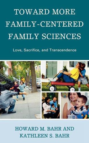 Бумажная книга «Toward More Family-Centered Family Sciences: Love, Sacrifice, and Transcendence», авторов Говард М. Бэр, Кэтлин С. Бэр - фото №1