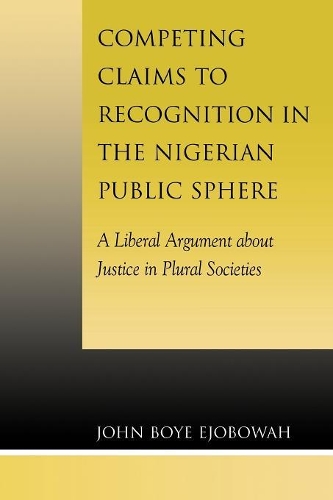 Бумажная книга «Competing Claims to Recognition in the Nigerian Public Sphere: A Liberal Argument about Justice in Plural Societies», автор Джон Бойе Эджобова - фото №1