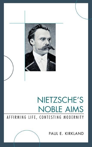 Бумажная книга «Nietzsche's Noble Aims: Affirming Life, Contesting Modernity», автор Пол Э. Киркланд - фото №1
