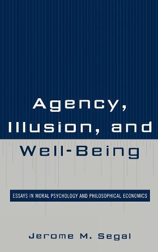Паперова книга «Agency, Illusion, and Well-Being: Essays in Moral Psychology and Philosophical Economics», автор Джером М. Сігал - фото №1