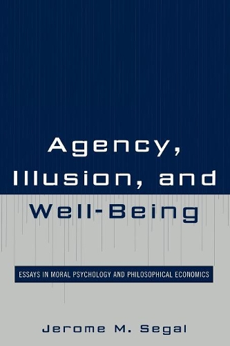Паперова книга «Agency, Illusion, and Well-Being: Essays in Moral Psychology and Philosophical Economics», автор Джером М. Сігал - фото №1