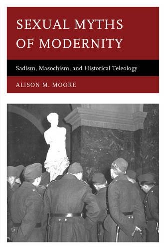 Бумажная книга «Sexual Myths of Modernity: Sadism, Masochism, and Historical Teleology», автор Элисон М. Мур - фото №1