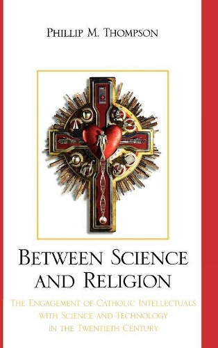 Бумажная книга «Between Science and Religion: The Engagement of Catholic Intellectuals with Science and Technology in the Twentieth Century», автор Филлип М. Томпсон - фото №1