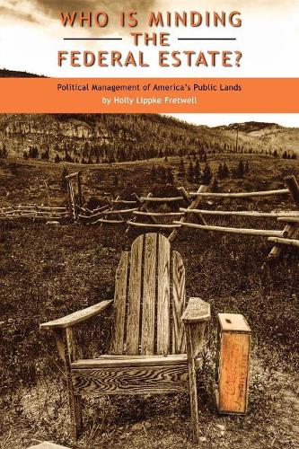 Бумажная книга «Who Is Minding the Federal Estate?: Political Management of America's Public Lands», автор Холли Липпке Фретвелл - фото №1