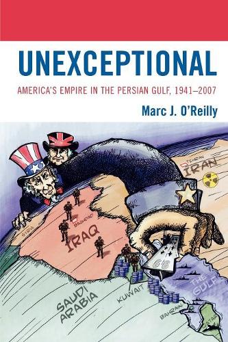 Бумажная книга «Unexceptional: America's Empire in the Persian Gulf, 1941-2007», автор Марк Дж. О'Рейли - фото №1