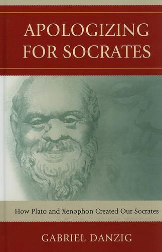 Бумажная книга «Apologizing for Socrates: How Plato and Xenophon Created Our Socrates», автор Габриэль Данциг - фото №1
