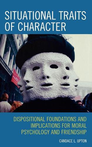 Бумажная книга «Situational Traits of Character: Dispositional Foundations and Implications for Moral Psychology and Friendship», автор Кэндис Л. Аптон - фото №1